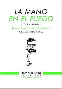 Portada del libro "La mano en el fuego" de Juan Antonio Bermúdez. Poesía integra, colección Libros de la Herida. Literatura en español.